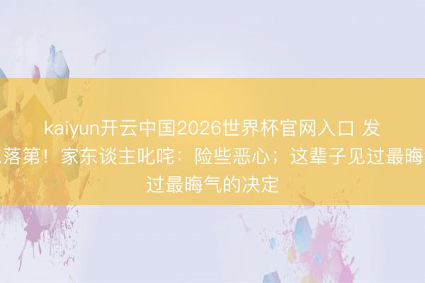 kaiyun开云中国2026世界杯官网入口 发火马奎尔落第!家东谈主叱咤:险些恶心;这辈子见过最晦气的决定