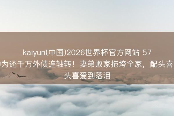 kaiyun(中国)2026世界杯官方网站 57岁李克勤为还千万外债连轴转！妻弟败家拖垮全家，配头喜爱到落泪