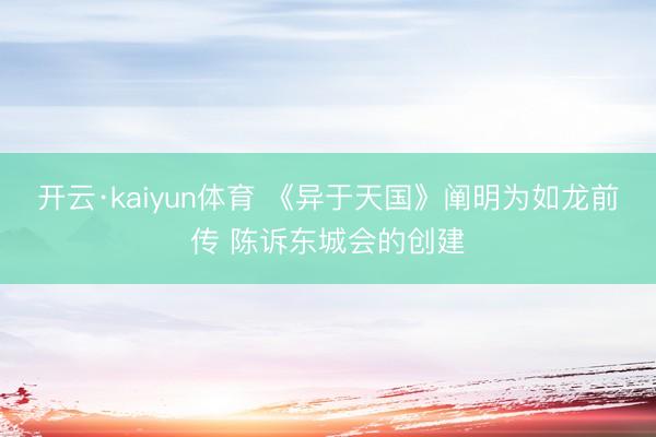 开云·kaiyun体育 《异于天国》阐明为如龙前传 陈诉东城会的创建